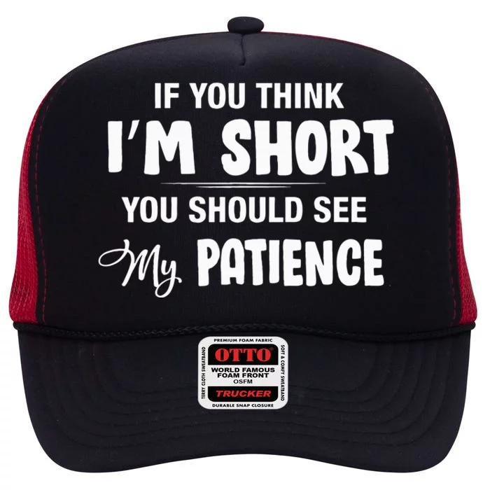 If You Think I Am Short You Should See My Patience High Crown Mesh Trucker Hat