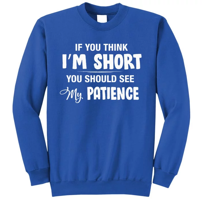 If You Think I Am Short You Should See My Patience Tall Sweatshirt