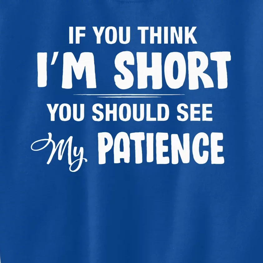 If You Think I Am Short You Should See My Patience Kids Sweatshirt