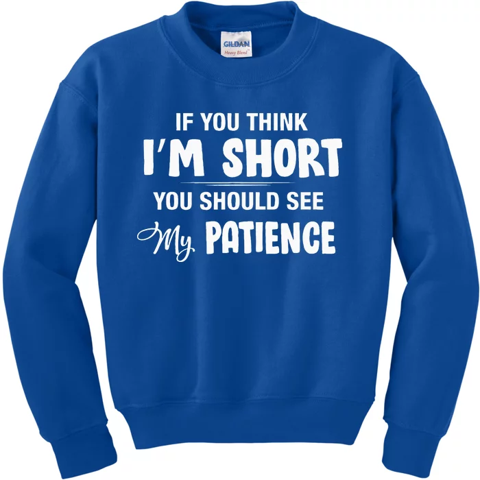 If You Think I Am Short You Should See My Patience Kids Sweatshirt