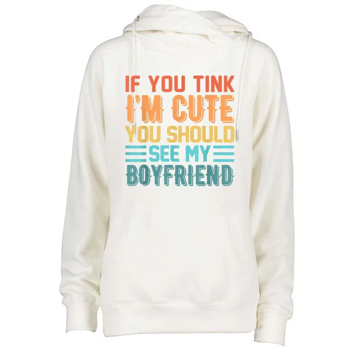 If You Think Im Cute You Should See My Boyfriend Girlfriend Womens Funnel Neck Pullover Hood