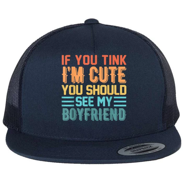 If You Think Im Cute You Should See My Boyfriend Girlfriend Flat Bill Trucker Hat