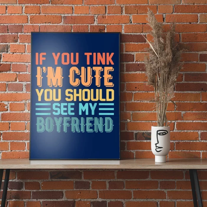 If You Think Im Cute You Should See My Boyfriend Girlfriend Poster