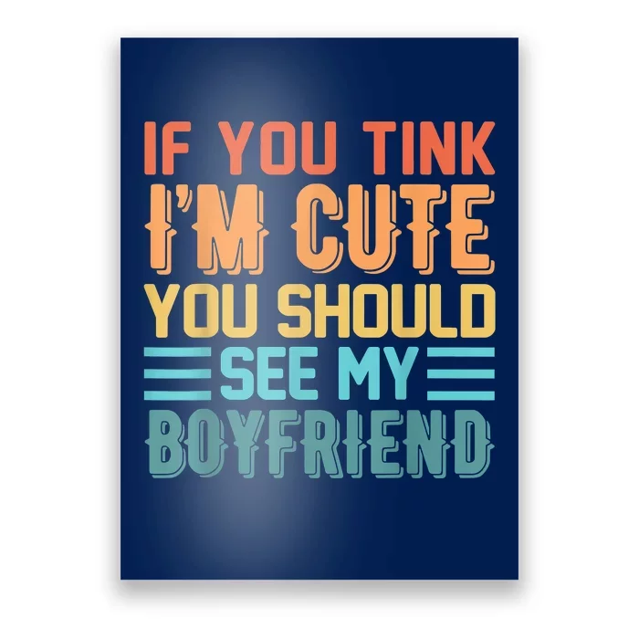 If You Think Im Cute You Should See My Boyfriend Girlfriend Poster