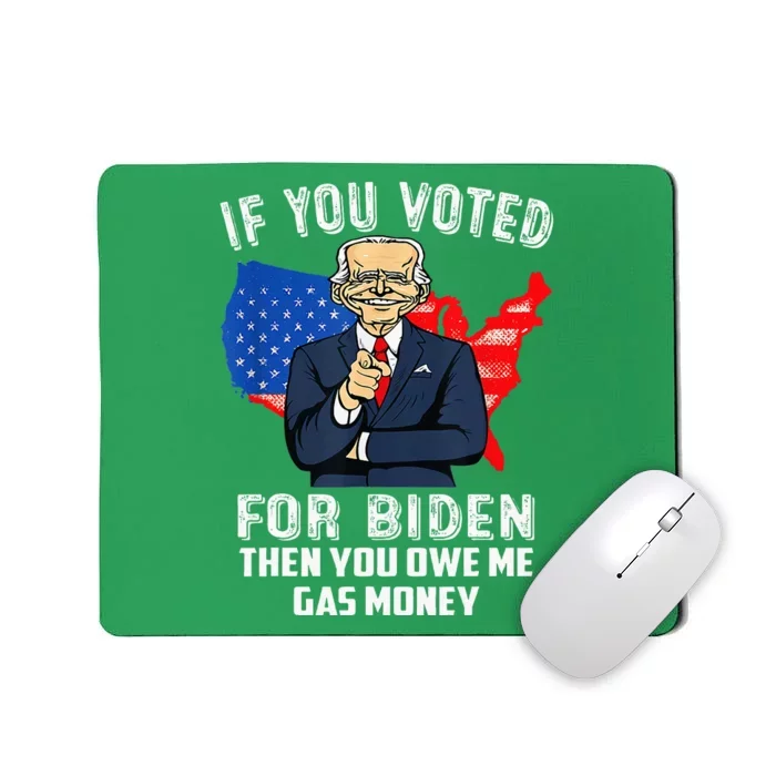 If You Voted For Biden Then You Owe Me Gas Money Joe Biden Mousepad