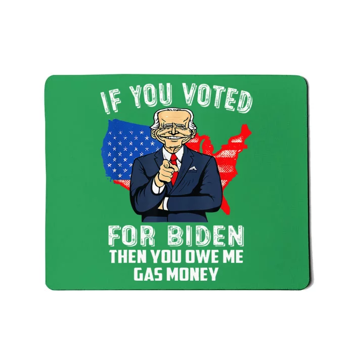 If You Voted For Biden Then You Owe Me Gas Money Joe Biden Mousepad