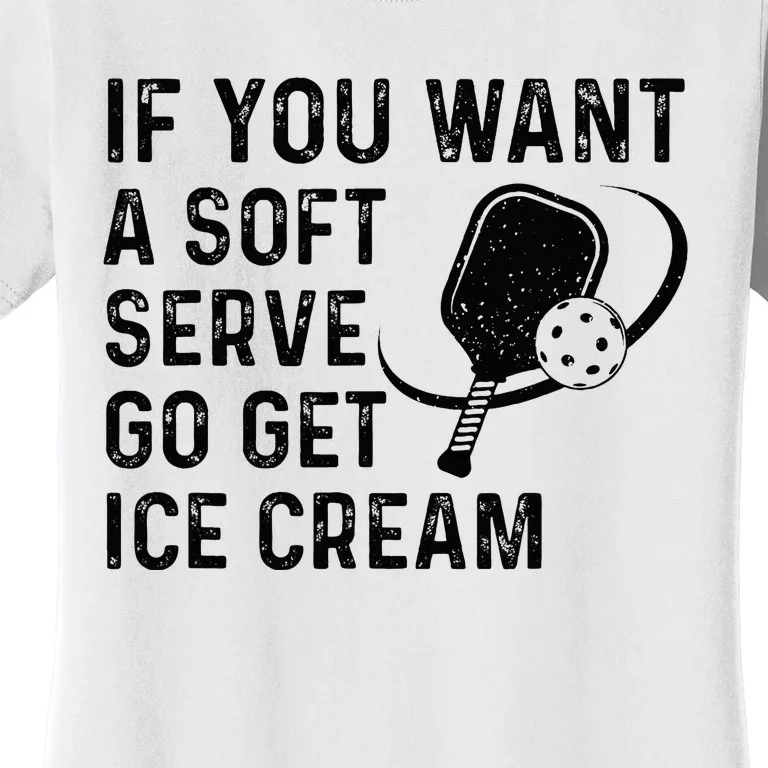 If You Want A Soft Serve Funny Pickleball Women Women's T-Shirt