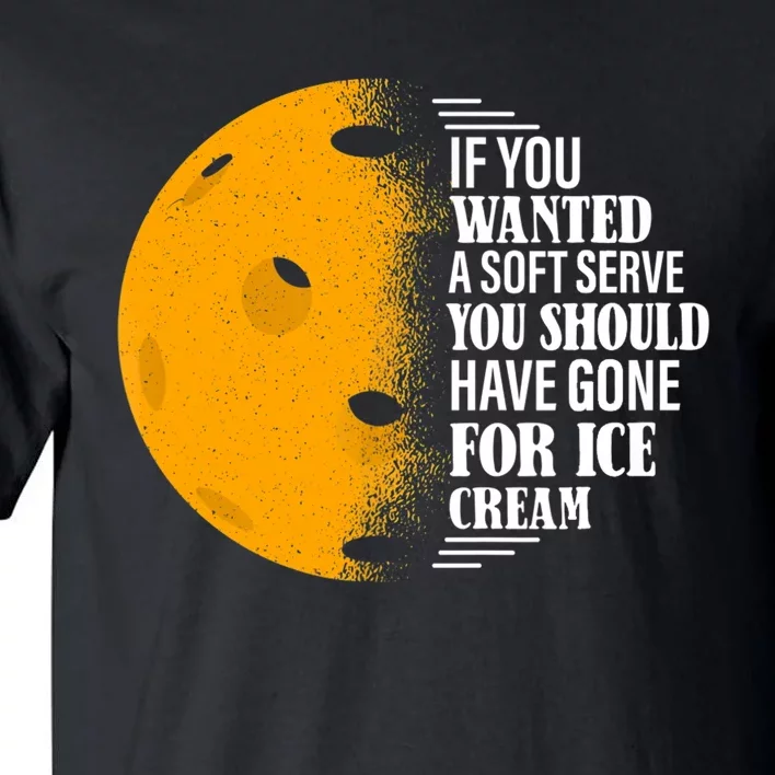 If You Wanted A Soft Serve Funny Pickleball TShirt Tall T-Shirt