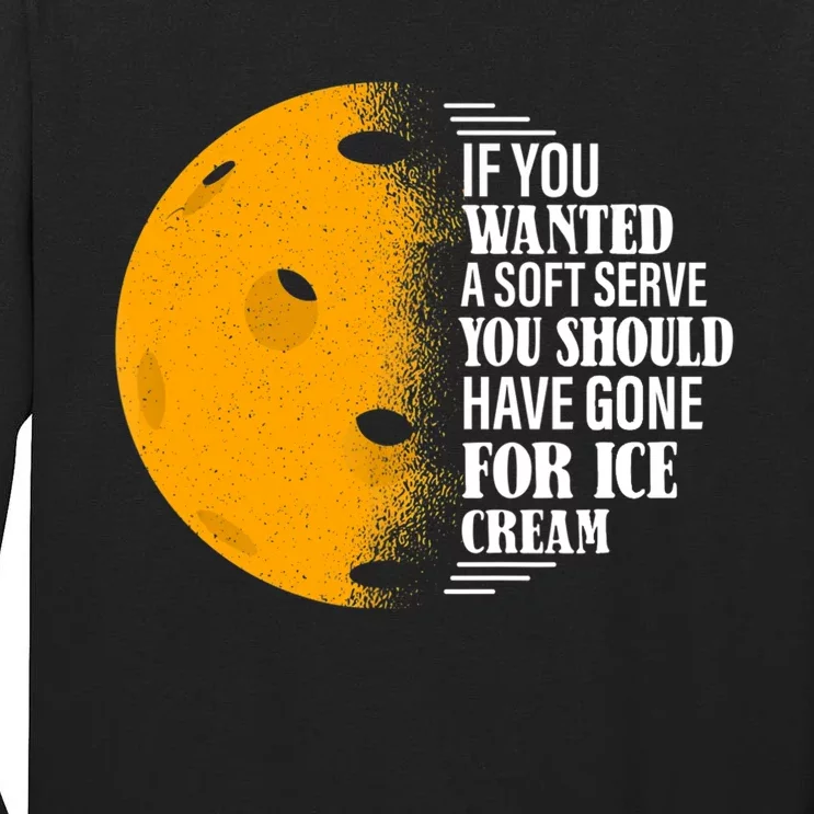 If You Wanted A Soft Serve Funny Pickleball TShirt Tall Long Sleeve T-Shirt