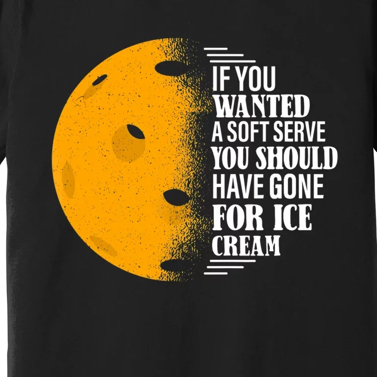 If You Wanted A Soft Serve Funny Pickleball TShirt Premium T-Shirt