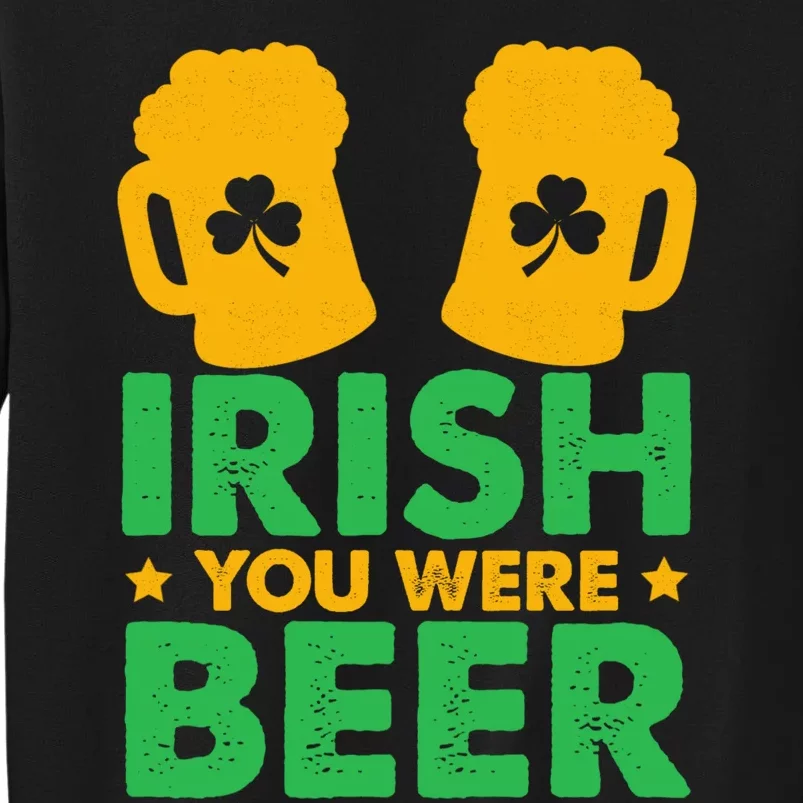 Irish You Were Beer St Patricks Day Shamrock's Irish Day Tall Sweatshirt