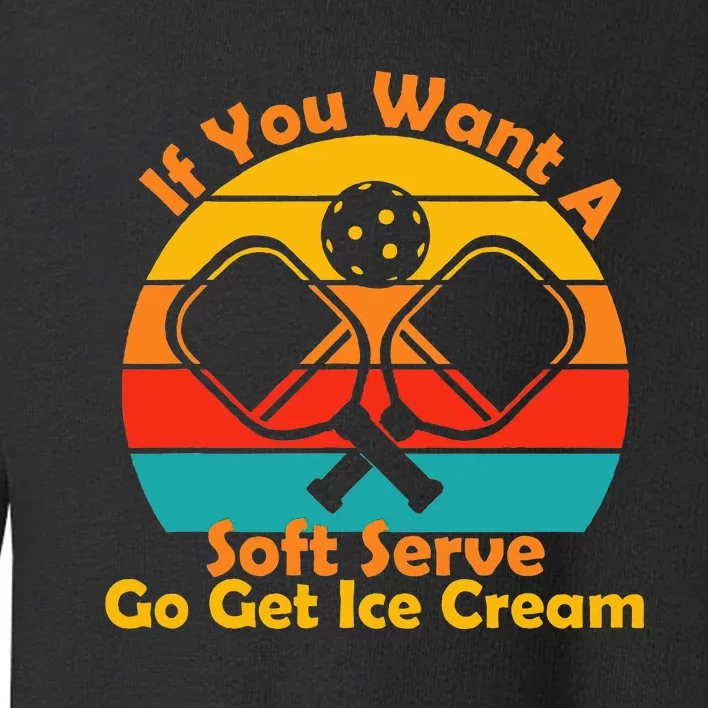 If You Want A Soft Serve Go Get Ice Cream Funny Pickleball Toddler Sweatshirt