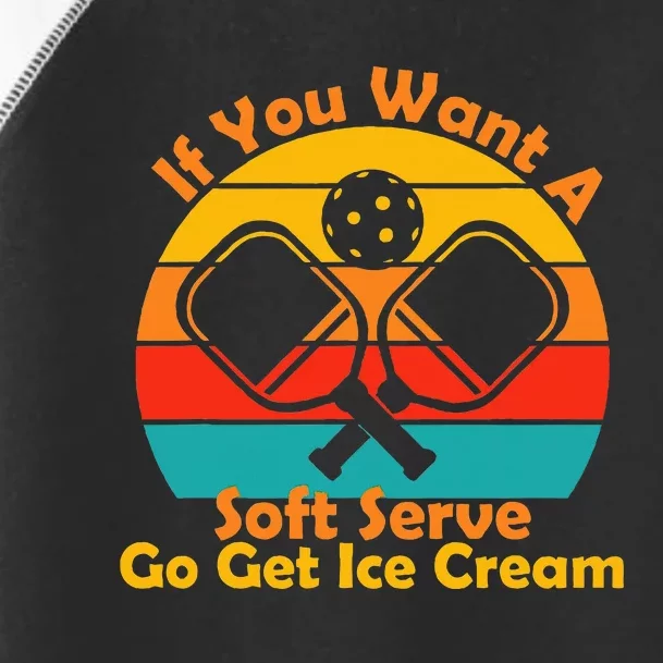 If You Want A Soft Serve Go Get Ice Cream Funny Pickleball Toddler Fine Jersey T-Shirt