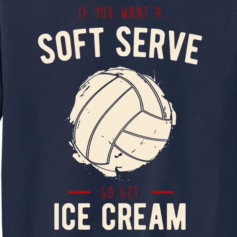 If You Want A Soft Serve Go Get Ice Cream Funny Vollyball Tall Sweatshirt