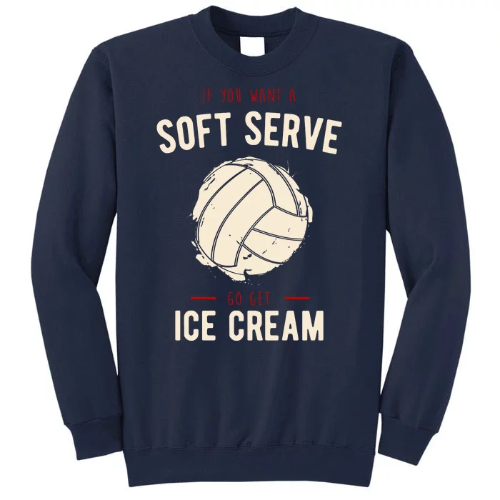 If You Want A Soft Serve Go Get Ice Cream Funny Vollyball Tall Sweatshirt