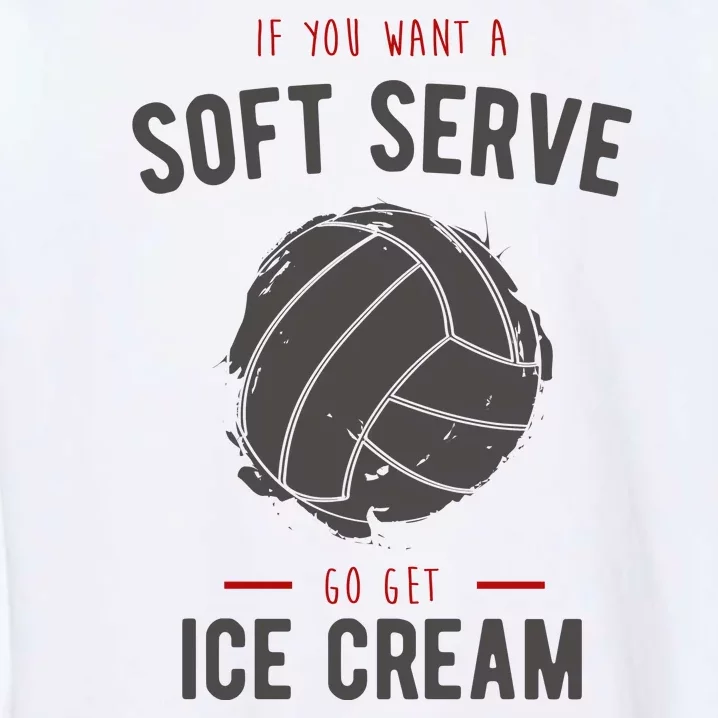 If You Want A Soft Serve Go Get Ice Cream Funny Vollyball Garment-Dyed Sweatshirt