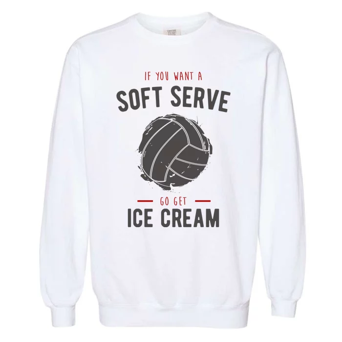 If You Want A Soft Serve Go Get Ice Cream Funny Vollyball Garment-Dyed Sweatshirt