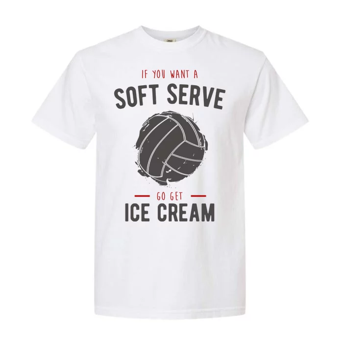 If You Want A Soft Serve Go Get Ice Cream Funny Vollyball Garment-Dyed Heavyweight T-Shirt