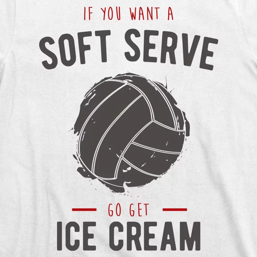 If You Want A Soft Serve Go Get Ice Cream Funny Vollyball T-Shirt