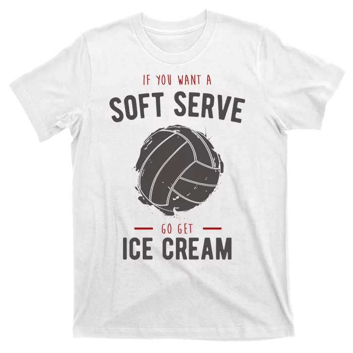 If You Want A Soft Serve Go Get Ice Cream Funny Vollyball T-Shirt