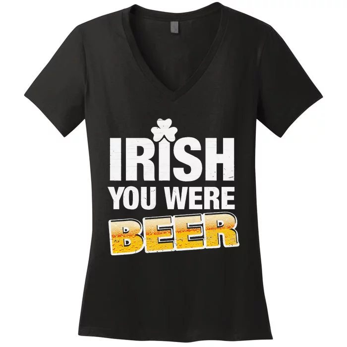 Irish You Were Beer Lover St Patrick Day Drinking Gifts Women's V-Neck T-Shirt