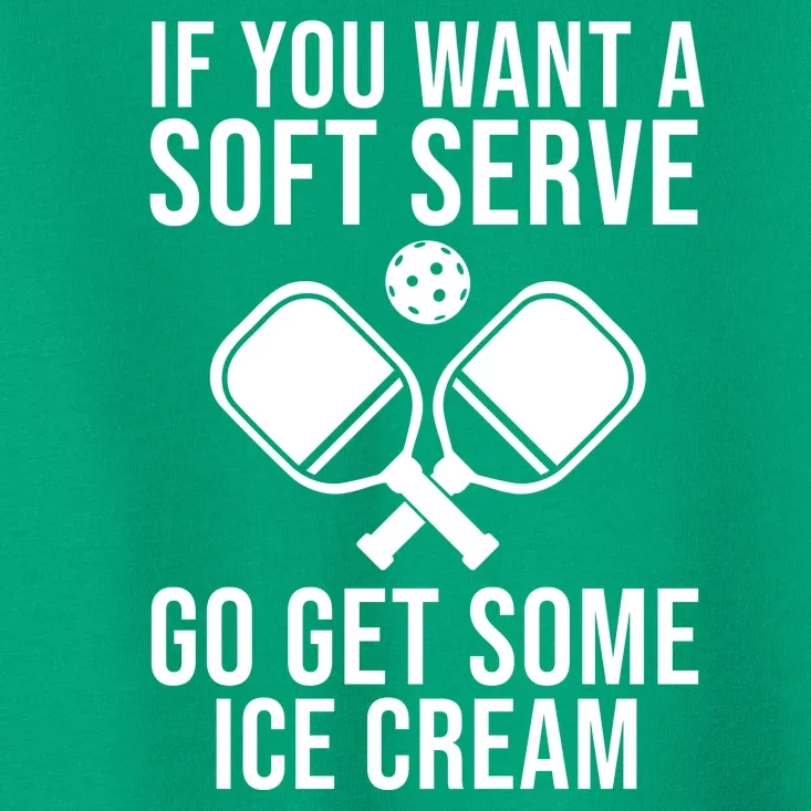 If You Want A Soft Serve Go Get Some Ice Cream Funny Pickleball Toddler T-Shirt