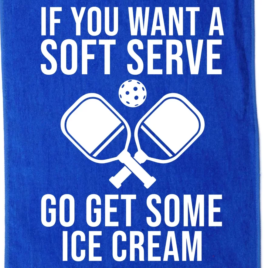 If You Want A Soft Serve Go Get Some Ice Cream Funny Pickleball Platinum Collection Golf Towel