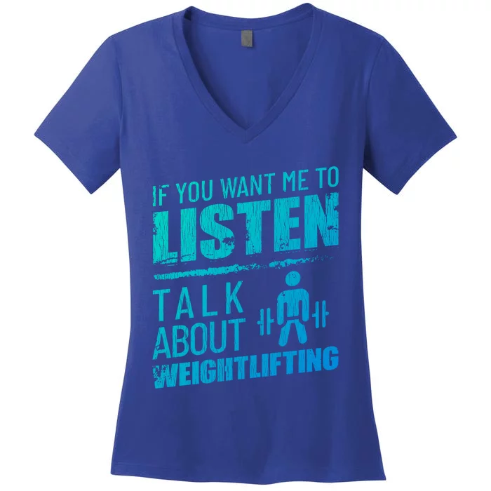 If You Want Me To Listen Talk About Weightlifting Funny Gift Women's V-Neck T-Shirt