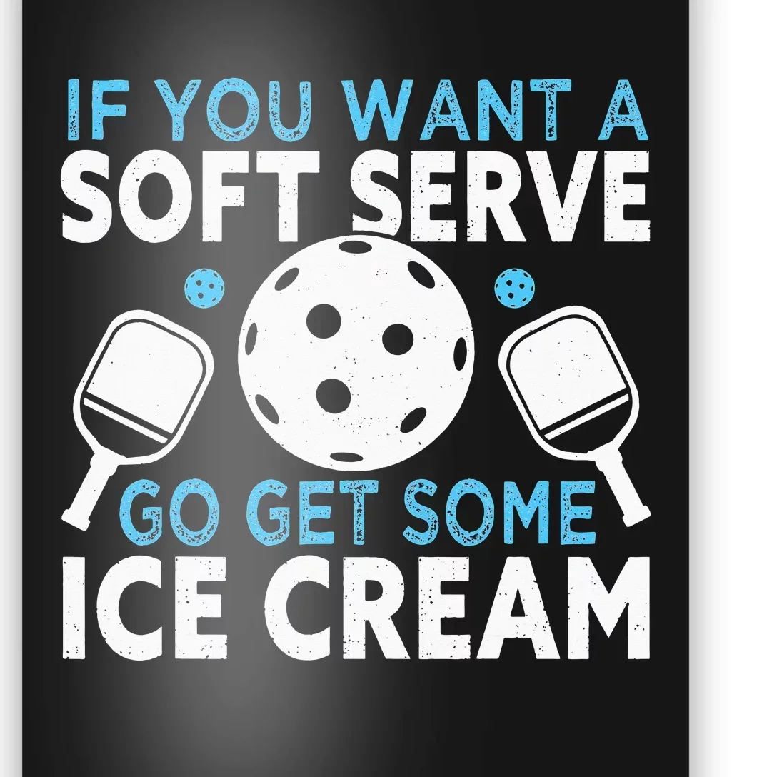 If you want a soft serve go get some Pickleball Poster