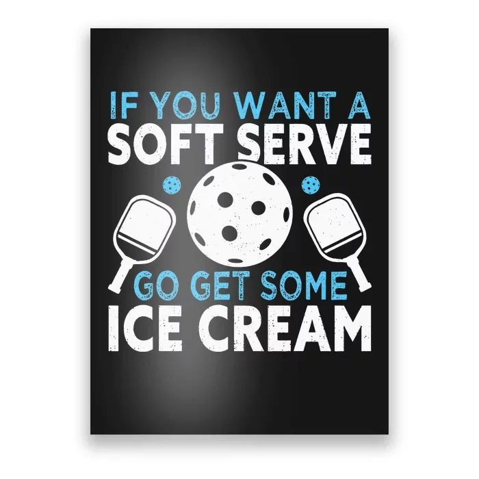 If you want a soft serve go get some Pickleball Poster