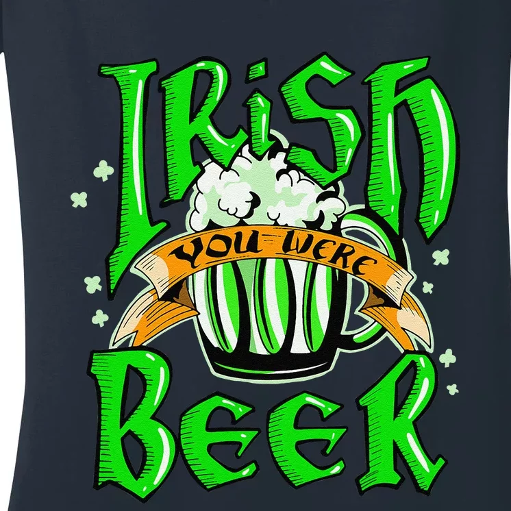 Irish You Were Beer Saint Patrick's Day Funny Gift Women's V-Neck T-Shirt