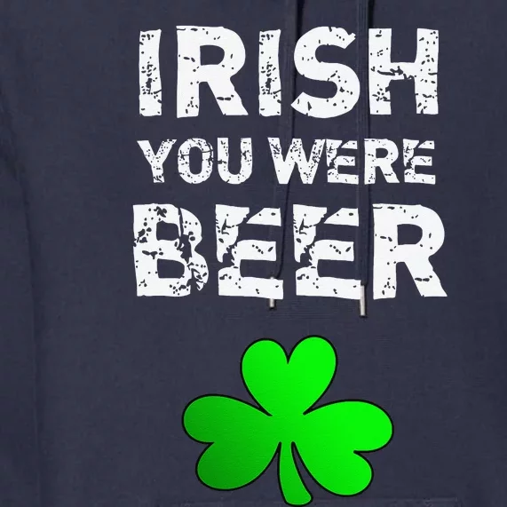 Irish You Were Beer Funny St. Saint Patrick's Day Premium Hoodie