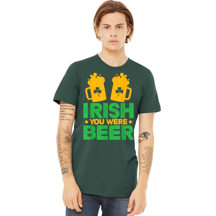 Irish You Were Beer St Patricks Day Shamrock's Irish Day Premium T-Shirt