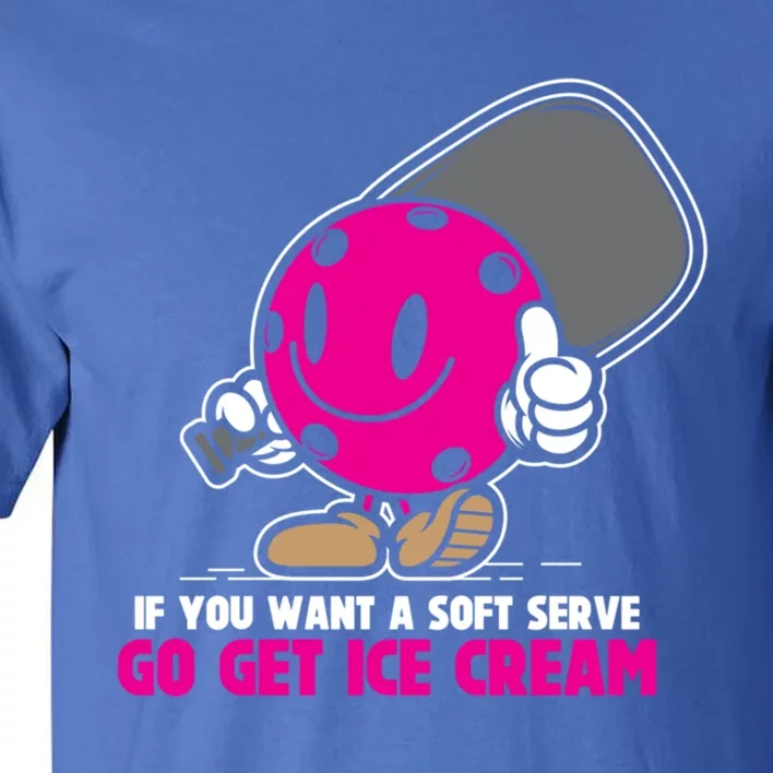 If You Want Soft Serve Go Get Ice Cream Funny Pickleball Gift Tall T-Shirt