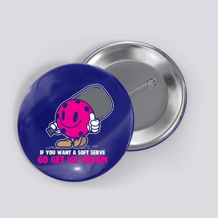 If You Want Soft Serve Go Get Ice Cream Funny Pickleball Gift Button