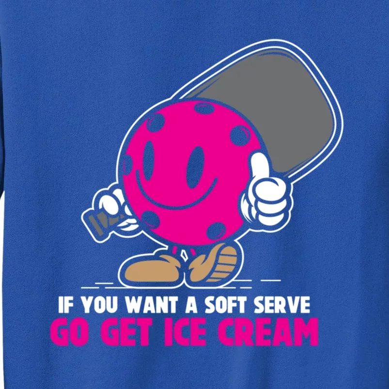 If You Want Soft Serve Go Get Ice Cream Funny Pickleball Gift Tall Sweatshirt