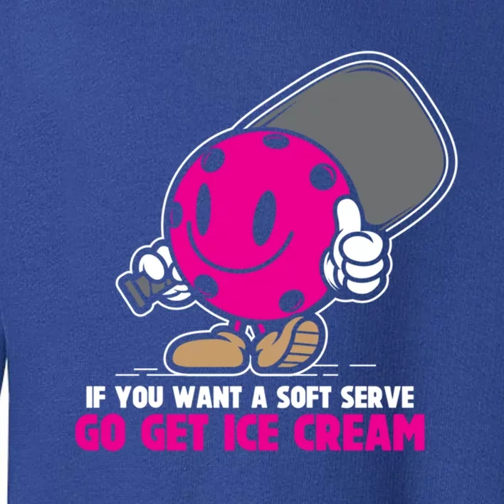 If You Want Soft Serve Go Get Ice Cream Funny Pickleball Gift Toddler Sweatshirt