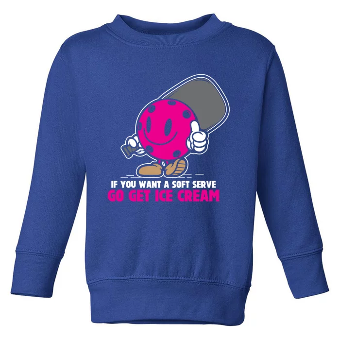 If You Want Soft Serve Go Get Ice Cream Funny Pickleball Gift Toddler Sweatshirt