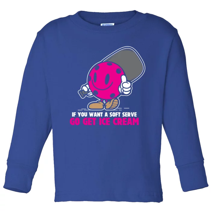 If You Want Soft Serve Go Get Ice Cream Funny Pickleball Gift Toddler Long Sleeve Shirt