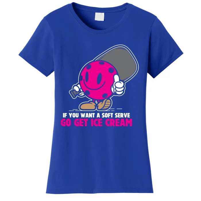 If You Want Soft Serve Go Get Ice Cream Funny Pickleball Gift Women's T-Shirt