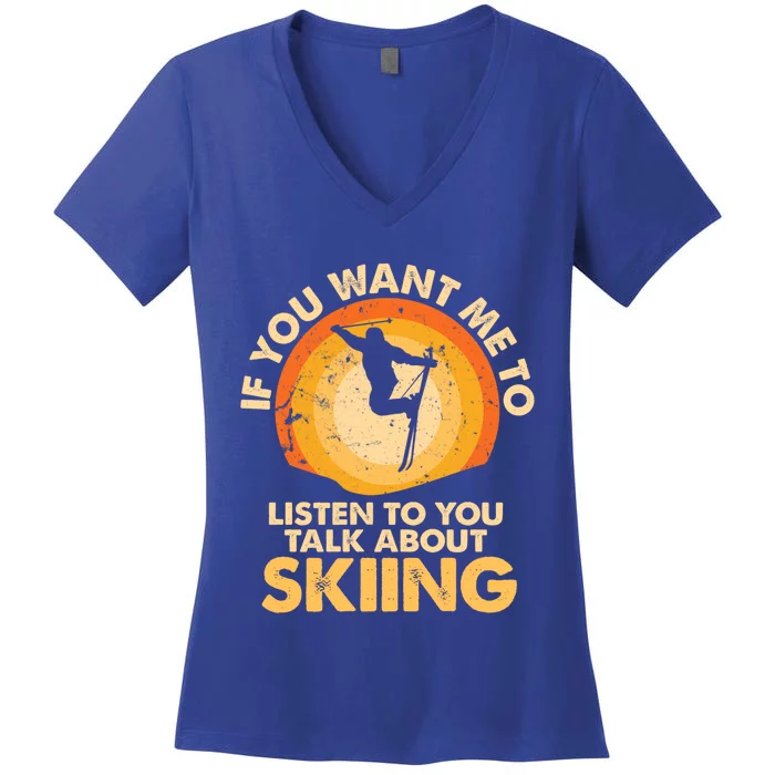 If You Want Me To Listen Talk About Skiing Funny Gift Women's V-Neck T-Shirt