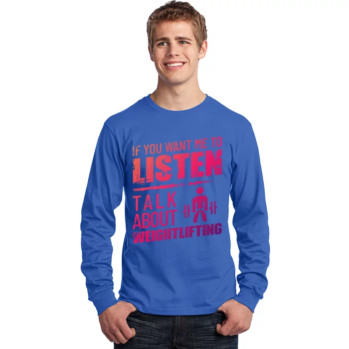 If You Want Me To Listen Talk About Weightlifting Funny Gift Long Sleeve Shirt