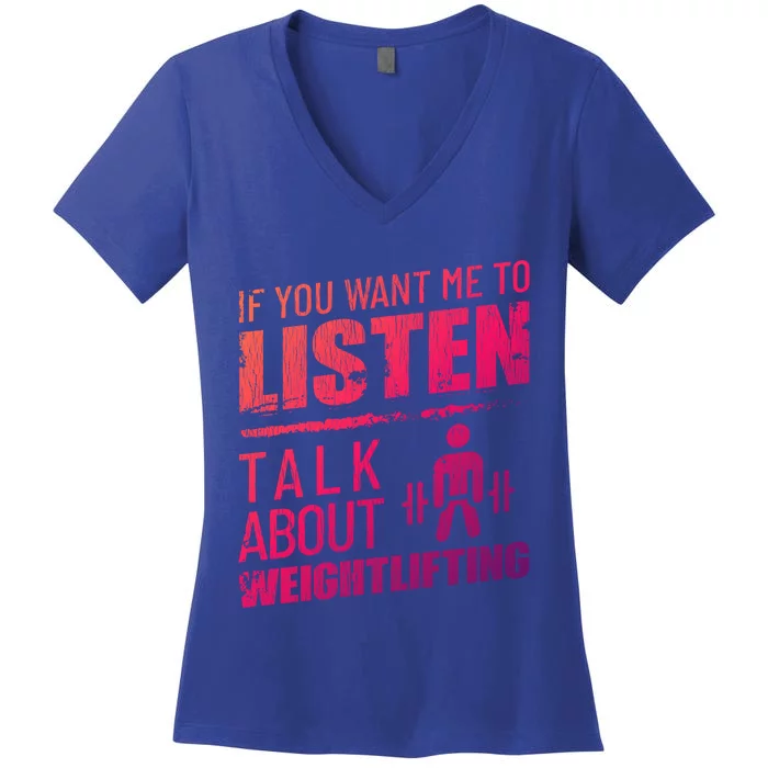 If You Want Me To Listen Talk About Weightlifting Funny Gift Women's V-Neck T-Shirt