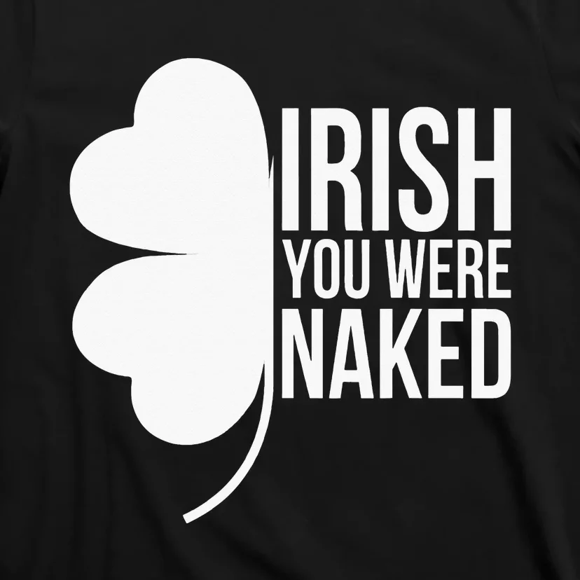 Irish You were Naked Green Lucky Shamrock St Patrick's Day T-Shirt