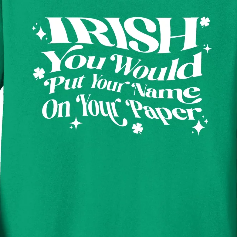 Irish You Would Put Your Name On Your Paper Kids Long Sleeve Shirt