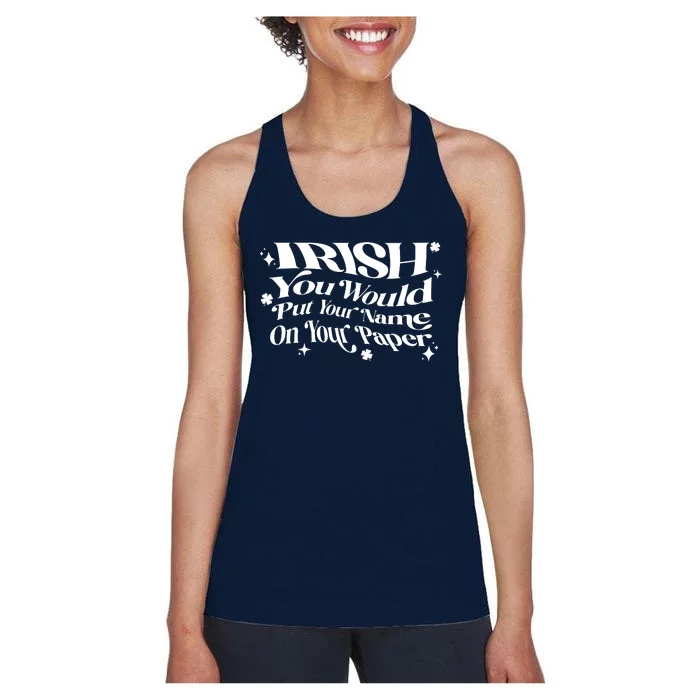 Irish You Would Put Your Name On Your Paper Women's Racerback Tank