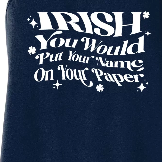 Irish You Would Put Your Name On Your Paper Women's Racerback Tank