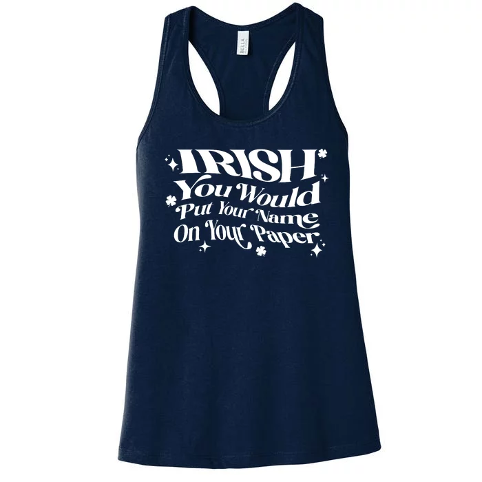 Irish You Would Put Your Name On Your Paper Women's Racerback Tank