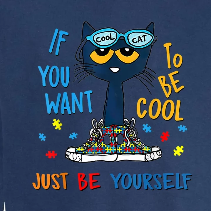 If You Want To Be Cool Just Be Yourself Cat Autism Warrior Garment-Dyed Sweatshirt