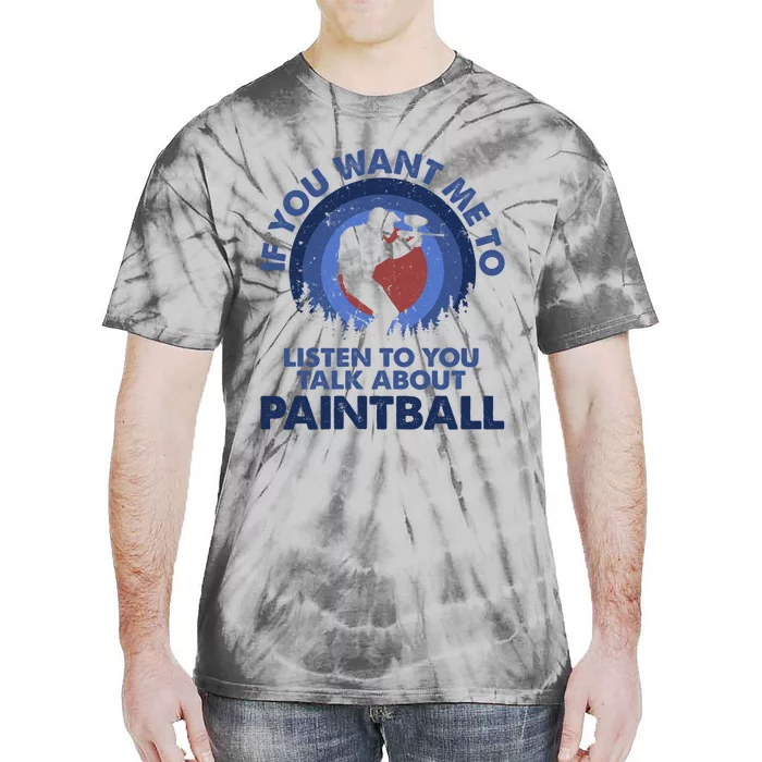 If You Want Me To Listen Talk About Paintball Gift Tie-Dye T-Shirt